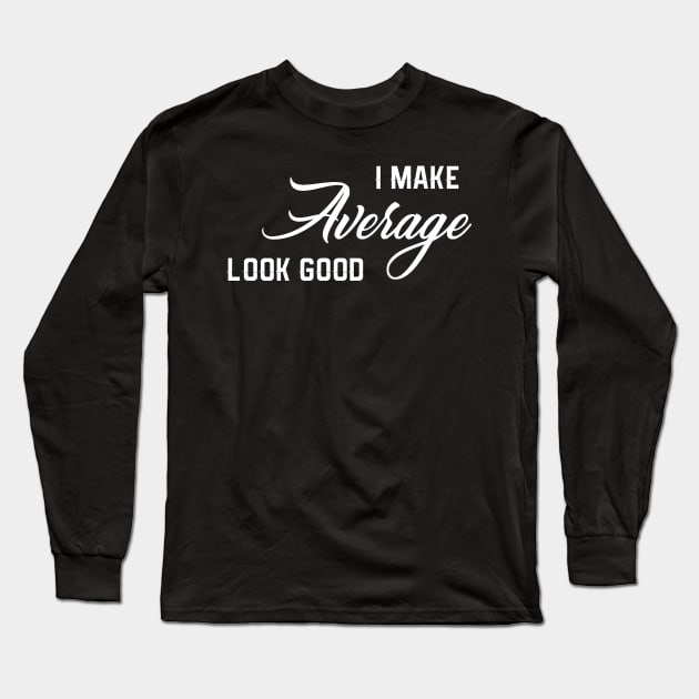 I Make Average Look Good Long Sleeve T-Shirt by TriHarder12